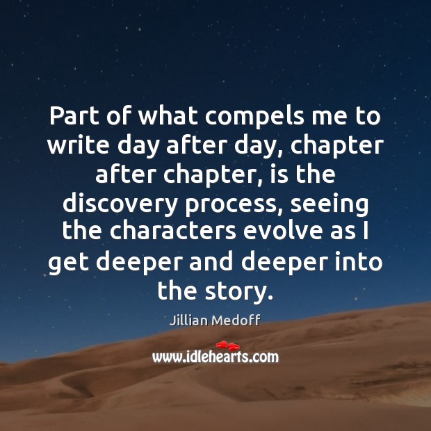Part of what compels me to write day after day, chapter after Jillian Medoff Picture Quote