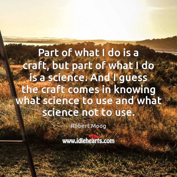 Part of what I do is a craft, but part of what Robert Moog Picture Quote