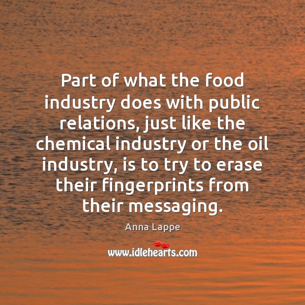 Part of what the food industry does with public relations, just like Anna Lappe Picture Quote