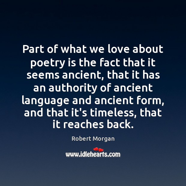 Part of what we love about poetry is the fact that it Robert Morgan Picture Quote