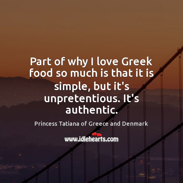 Part of why I love Greek food so much is that it Princess Tatiana of Greece and Denmark Picture Quote