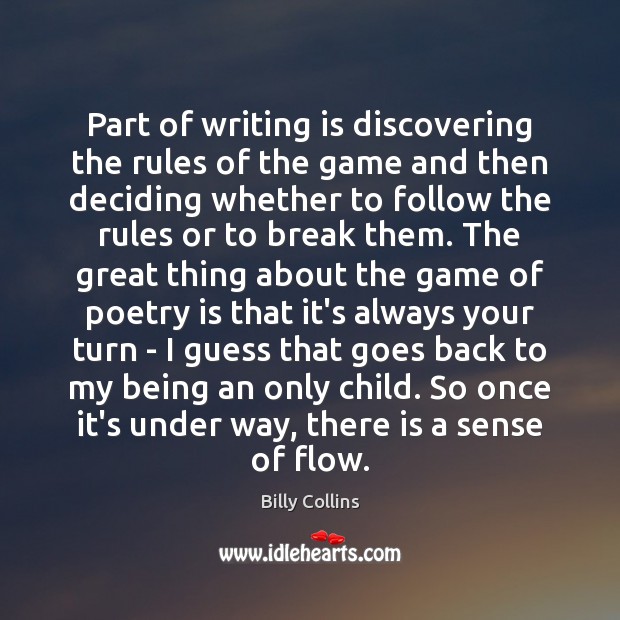 Part of writing is discovering the rules of the game and then Billy Collins Picture Quote
