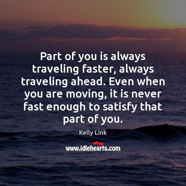 Part of you is always traveling faster, always traveling ahead. Even when Kelly Link Picture Quote
