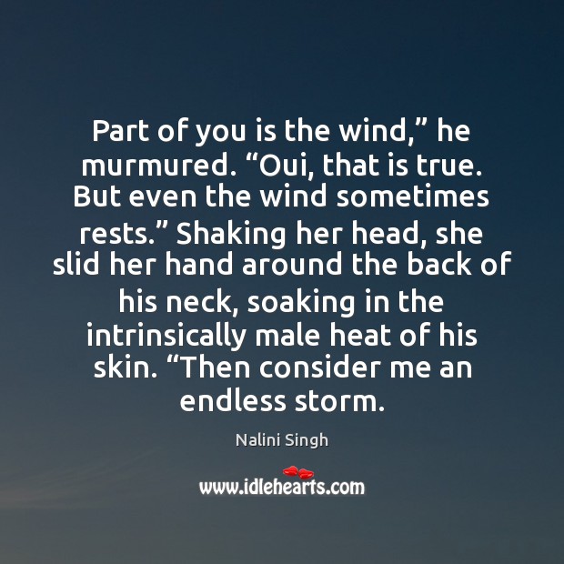 Part of you is the wind,” he murmured. “Oui, that is true. Nalini Singh Picture Quote