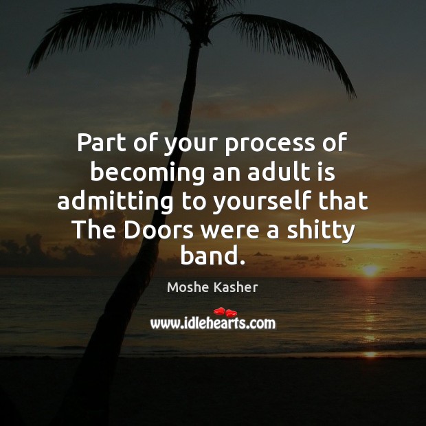 Part of your process of becoming an adult is admitting to yourself Moshe Kasher Picture Quote