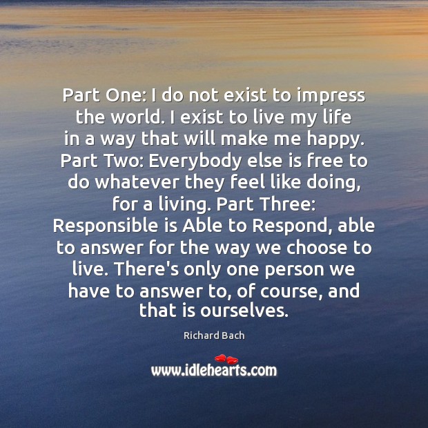 Part One: I do not exist to impress the world. I exist Richard Bach Picture Quote