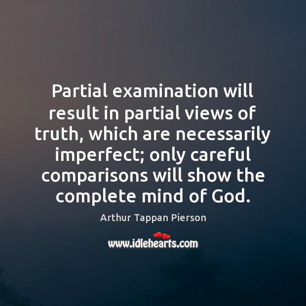 Partial examination will result in partial views of truth, which are necessarily Arthur Tappan Pierson Picture Quote