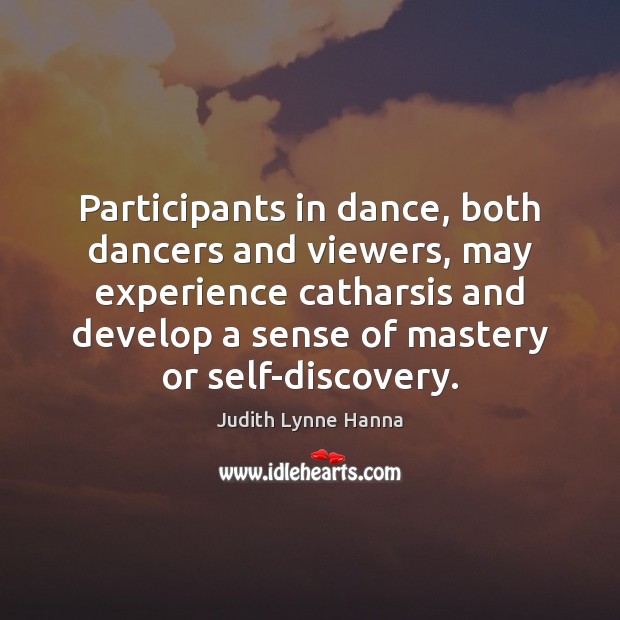 Participants in dance, both dancers and viewers, may experience catharsis and develop Judith Lynne Hanna Picture Quote