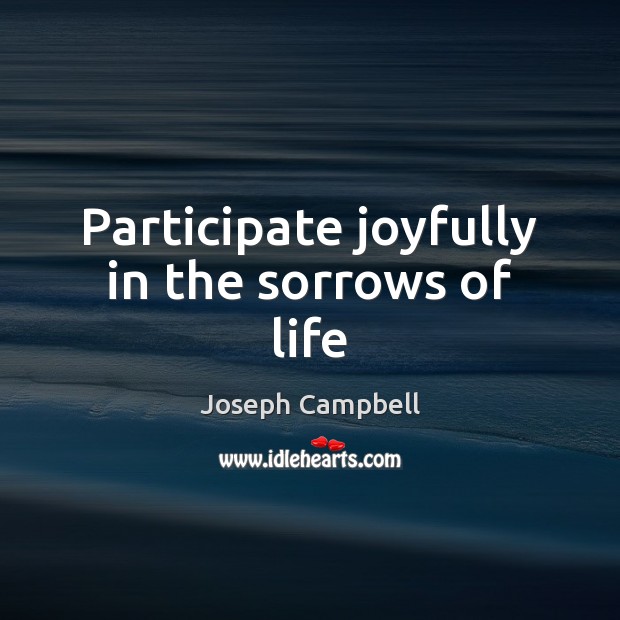 Participate joyfully in the sorrows of life Joseph Campbell Picture Quote