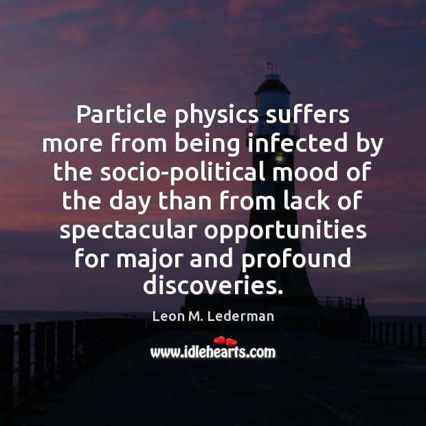 Particle physics suffers more from being infected by the socio-political mood of Leon M. Lederman Picture Quote