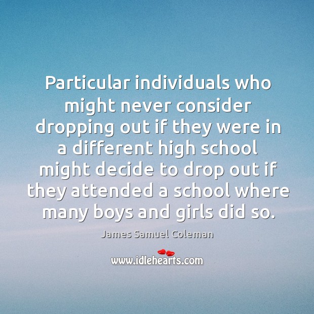 Particular individuals who might never consider dropping out if they were in a James Samuel Coleman Picture Quote