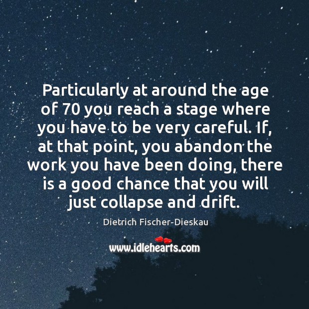Particularly at around the age of 70 you reach a stage where you have to be very careful. Dietrich Fischer-Dieskau Picture Quote