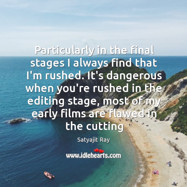 Particularly in the final stages I always find that I’m rushed. It’s Satyajit Ray Picture Quote