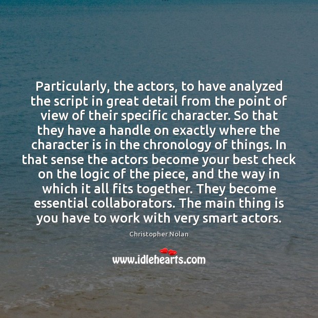 Particularly, the actors, to have analyzed the script in great detail from 