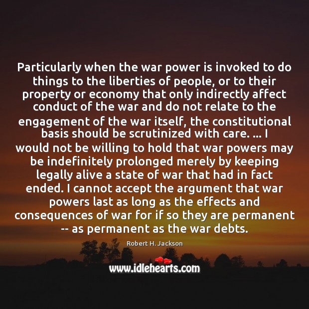 Particularly when the war power is invoked to do things to the Robert H. Jackson Picture Quote