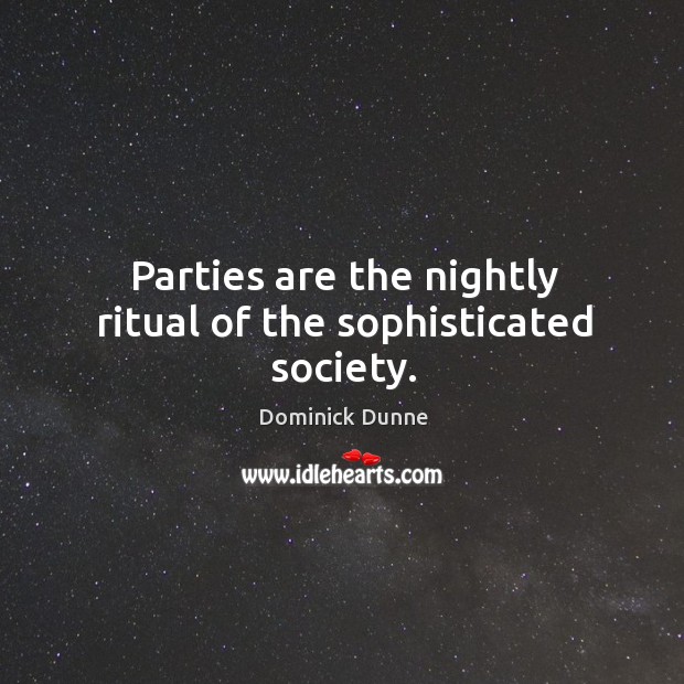 Parties are the nightly ritual of the sophisticated society. Image