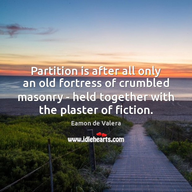 Partition is after all only an old fortress of crumbled masonry – Eamon de Valera Picture Quote