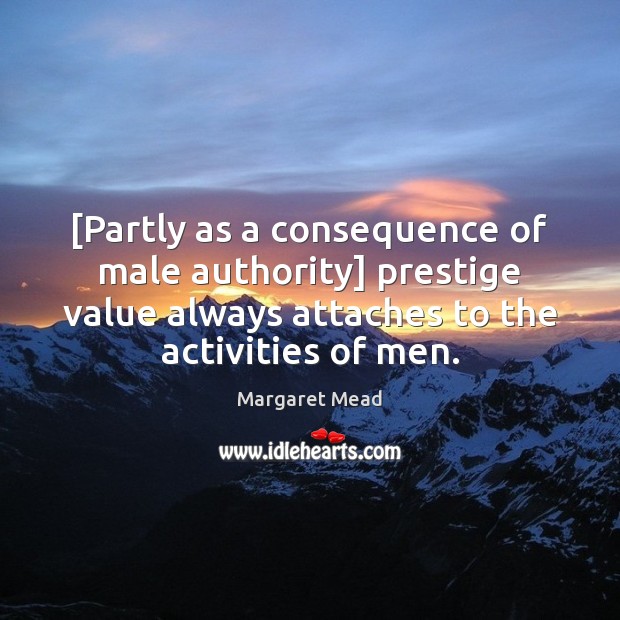 [Partly as a consequence of male authority] prestige value always attaches to Image