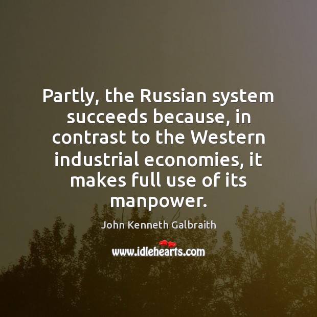 Partly, the Russian system succeeds because, in contrast to the Western industrial John Kenneth Galbraith Picture Quote