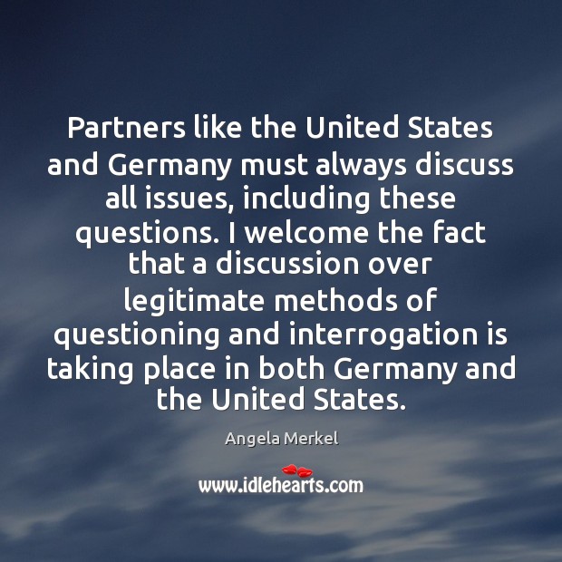 Partners like the United States and Germany must always discuss all issues, Angela Merkel Picture Quote