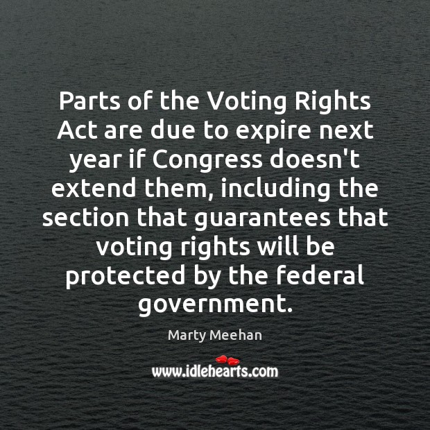 Parts of the Voting Rights Act are due to expire next year Marty Meehan Picture Quote