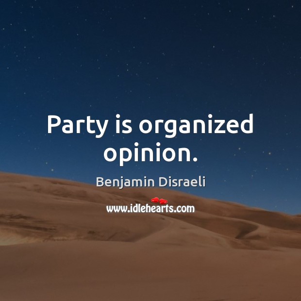 Party is organized opinion. Benjamin Disraeli Picture Quote