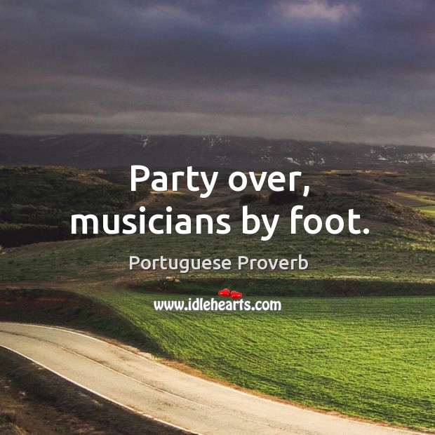Party over, musicians by foot. Portuguese Proverbs Image