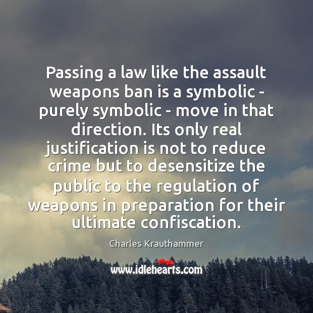 Passing a law like the assault weapons ban is a symbolic – Charles Krauthammer Picture Quote