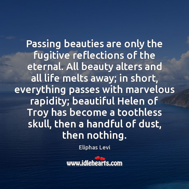 Passing beauties are only the fugitive reflections of the eternal. All beauty Eliphas Levi Picture Quote