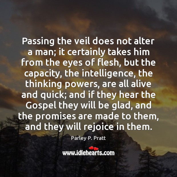 Passing the veil does not alter a man; it certainly takes him Parley P. Pratt Picture Quote