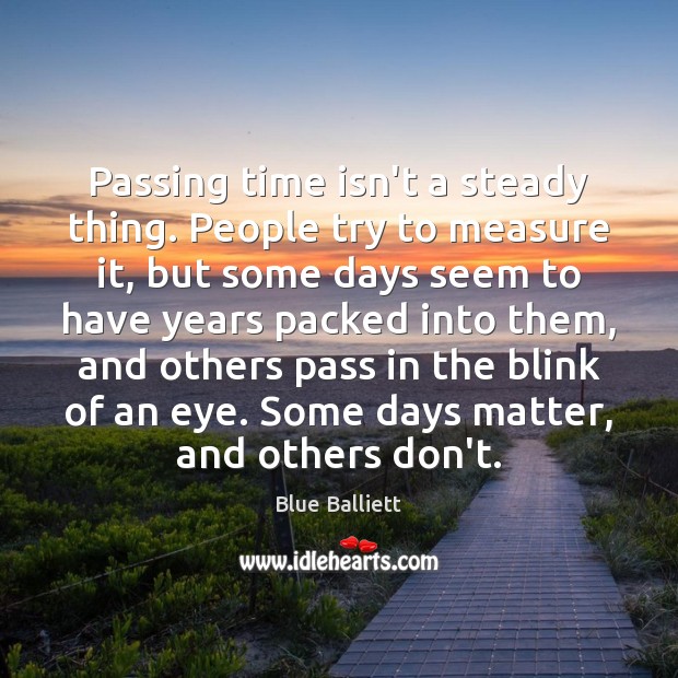 Passing time isn’t a steady thing. People try to measure it, but Blue Balliett Picture Quote