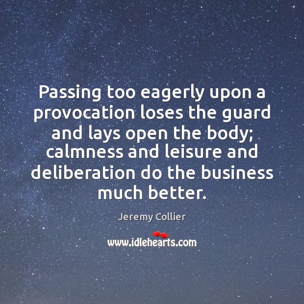 Passing too eagerly upon a provocation loses the guard and lays open Jeremy Collier Picture Quote