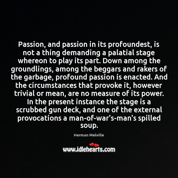 Passion, and passion in its profoundest, is not a thing demanding a Herman Melville Picture Quote