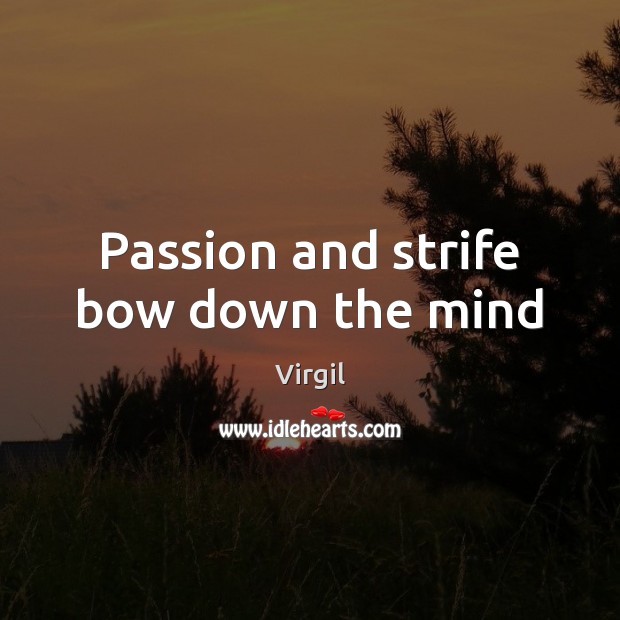 Passion and strife bow down the mind Image