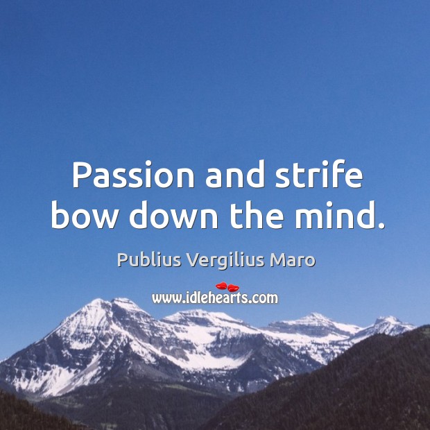 Passion and strife bow down the mind. Passion Quotes Image