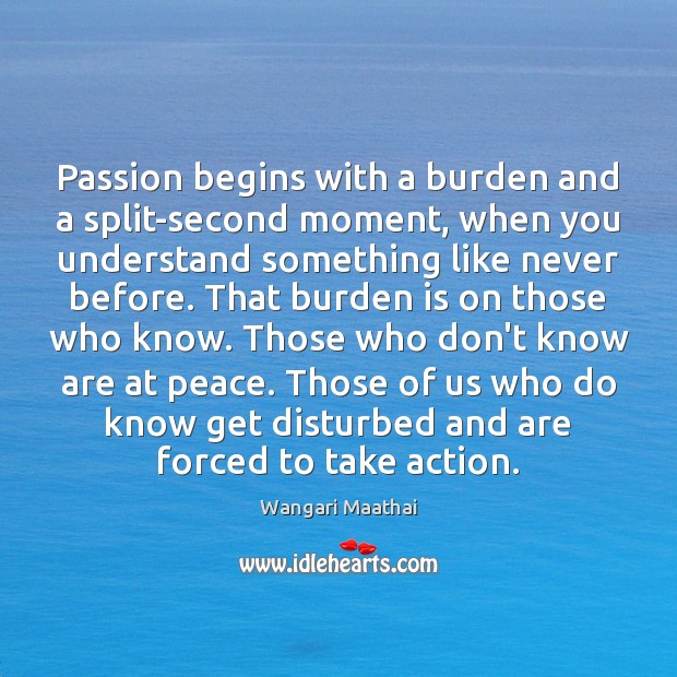 Passion begins with a burden and a split-second moment, when you understand Passion Quotes Image