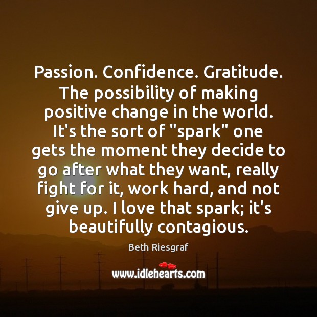 Passion. Confidence. Gratitude. The possibility of making positive change in the world. Image
