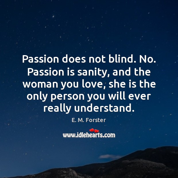 Passion does not blind. No. Passion is sanity, and the woman you Image