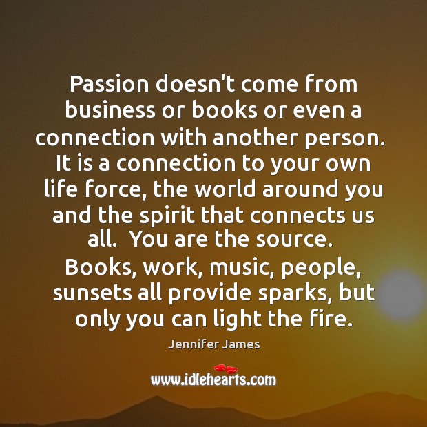 Passion doesn’t come from business or books or even a connection with Jennifer James Picture Quote
