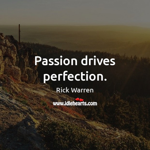 Passion drives perfection. Rick Warren Picture Quote
