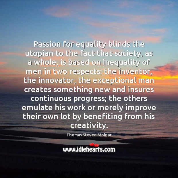 Passion for equality blinds the utopian to the fact that society, as Progress Quotes Image