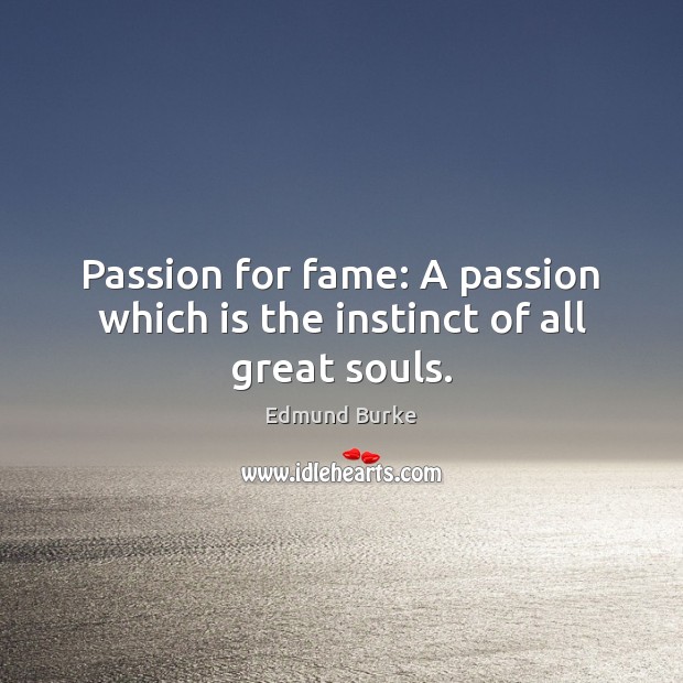 Passion for fame: A passion which is the instinct of all great souls. Edmund Burke Picture Quote