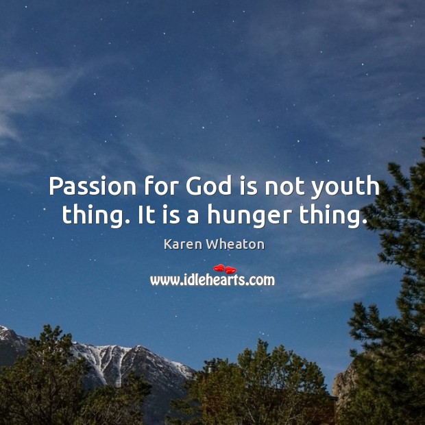 Passion for God is not youth thing. It is a hunger thing. Image