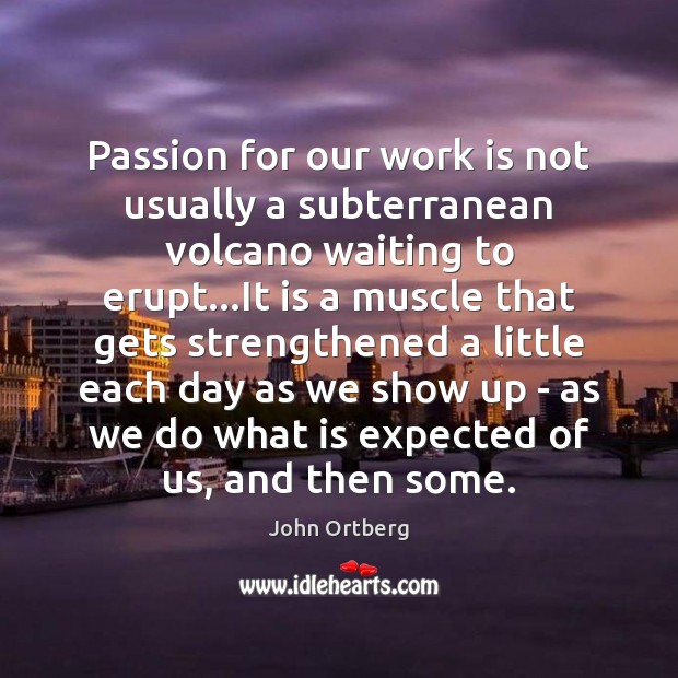 Passion for our work is not usually a subterranean volcano waiting to John Ortberg Picture Quote