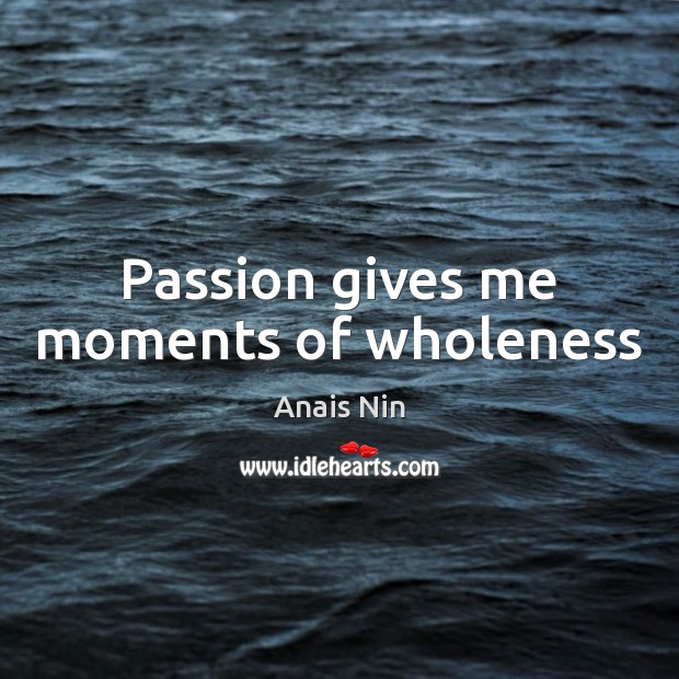 Passion gives me moments of wholeness Passion Quotes Image