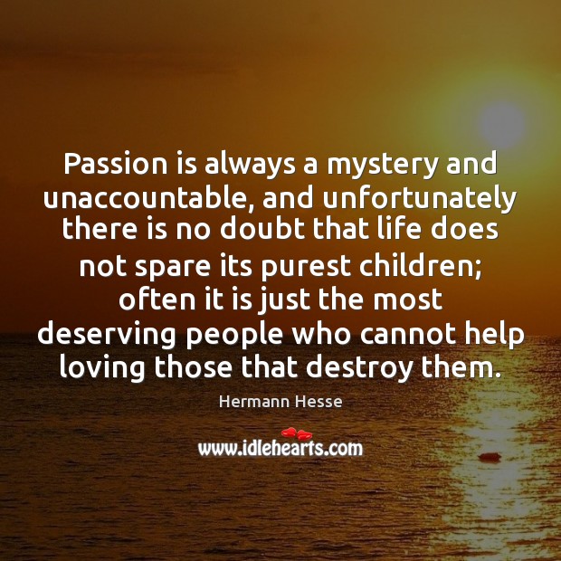 Passion is always a mystery and unaccountable, and unfortunately there is no Hermann Hesse Picture Quote