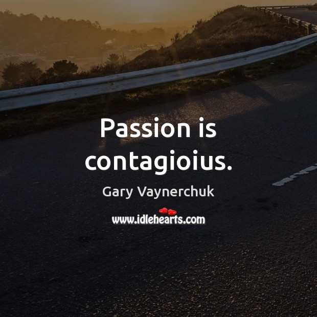 Passion is contagioius. Gary Vaynerchuk Picture Quote