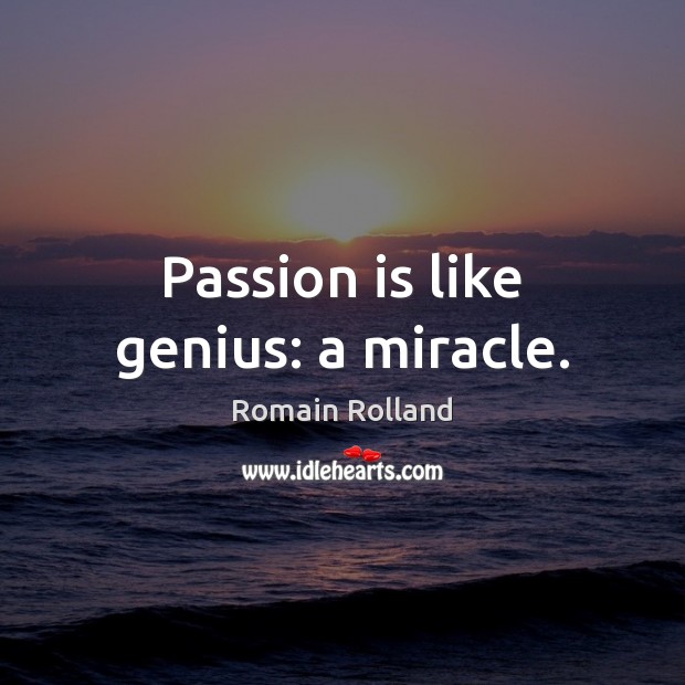 Passion is like genius: a miracle. Romain Rolland Picture Quote