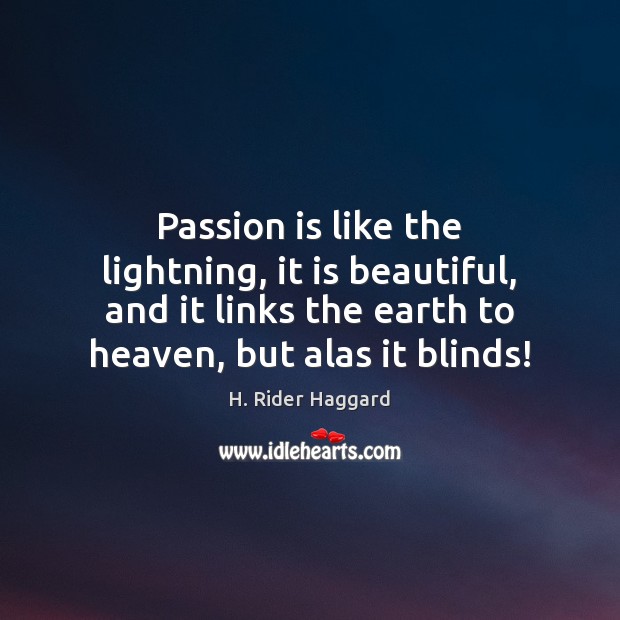 Passion is like the lightning, it is beautiful, and it links the H. Rider Haggard Picture Quote