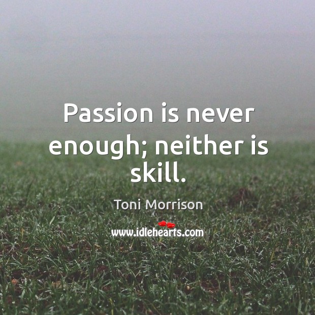 Passion is never enough; neither is skill. Passion Quotes Image